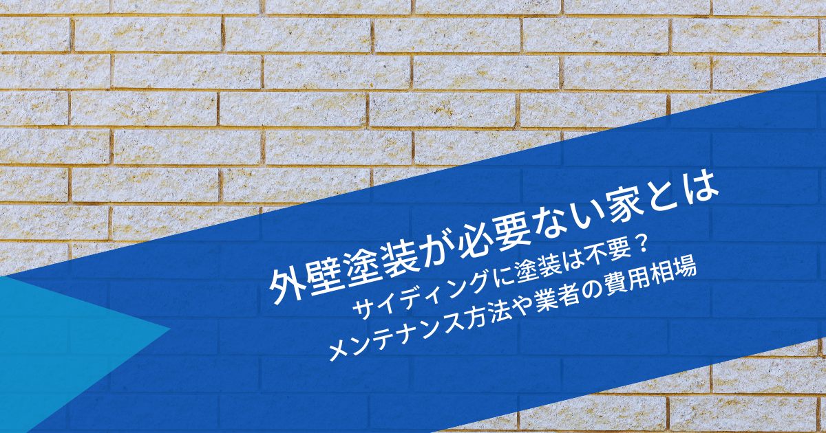 外壁塗装が必要ない家｜サイディングに塗装不要？メンテナンス方法や業者費用