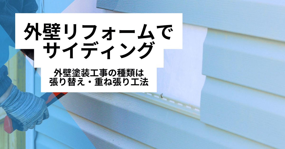 外壁リフォームでサイディング｜ 外壁塗装工事の種類は張り替え・重ね張り工法