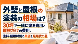 外壁と屋根の塗装の相場は？30坪で一緒に塗る費用と屋根だけの費用、塗料・屋根材別の単価と足場代の差